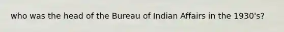 who was the head of the Bureau of Indian Affairs in the 1930's?