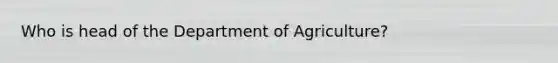 Who is head of the Department of Agriculture?