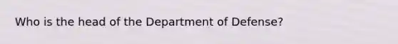 Who is the head of the Department of Defense?