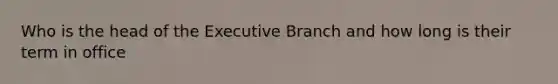 Who is the head of the Executive Branch and how long is their term in office