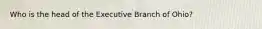 Who is the head of the Executive Branch of Ohio?