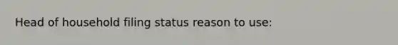 Head of household filing status reason to use: