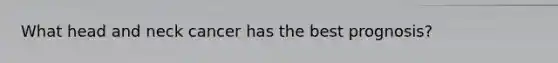 What head and neck cancer has the best prognosis?