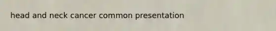 head and neck cancer common presentation