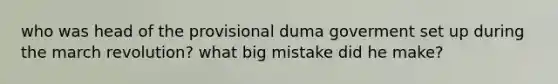 who was head of the provisional duma goverment set up during the march revolution? what big mistake did he make?