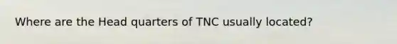 Where are the Head quarters of TNC usually located?