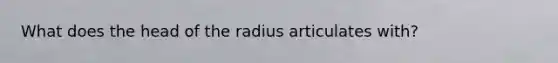 What does the head of the radius articulates with?