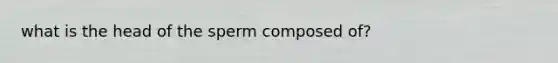 what is the head of the sperm composed of?