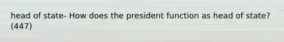 head of state- How does the president function as head of state? (447)