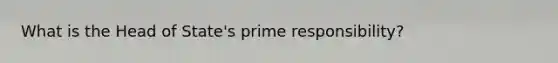 What is the Head of State's prime responsibility?