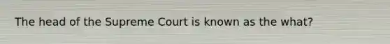 The head of the Supreme Court is known as the what?