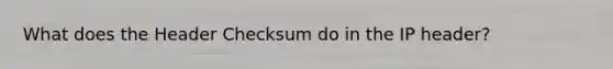 What does the Header Checksum do in the IP header?