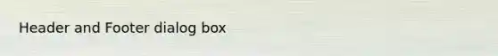 Header and Footer dialog box