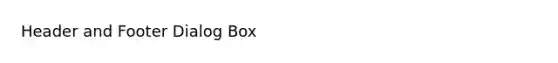 Header and Footer Dialog Box