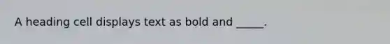 A heading cell displays text as bold and _____.