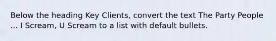 Below the heading Key Clients, convert the text The Party People ... I Scream, U Scream to a list with default bullets.