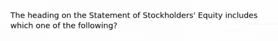 The heading on the Statement of Stockholders' Equity includes which one of the following?