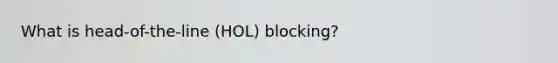 What is head-of-the-line (HOL) blocking?