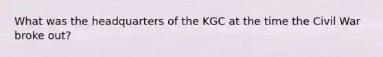 What was the headquarters of the KGC at the time the Civil War broke out?