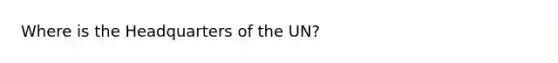 Where is the Headquarters of the UN?