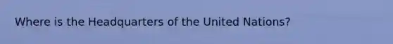 Where is the Headquarters of the United Nations?