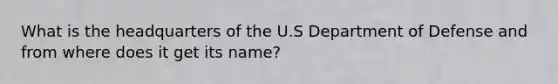 What is the headquarters of the U.S Department of Defense and from where does it get its name?