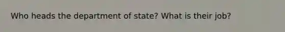 Who heads the department of state? What is their job?