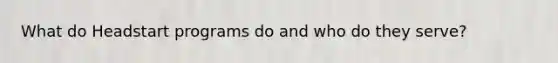 What do Headstart programs do and who do they serve?
