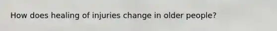 How does healing of injuries change in older people?