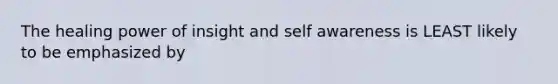 The healing power of insight and self awareness is LEAST likely to be emphasized by