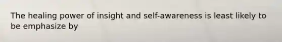 The healing power of insight and self-awareness is least likely to be emphasize by