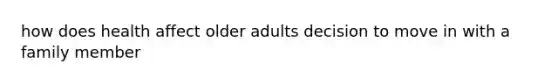 how does health affect older adults decision to move in with a family member