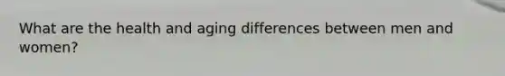 What are the health and aging differences between men and women?