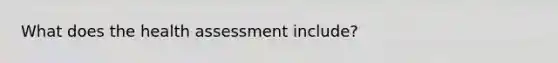 What does the health assessment include?