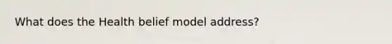 What does the Health belief model address?