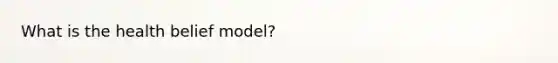 What is the health belief model?