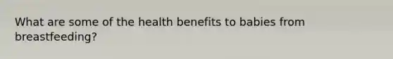 What are some of the health benefits to babies from breastfeeding?