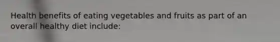 Health benefits of eating vegetables and fruits as part of an overall healthy diet include: