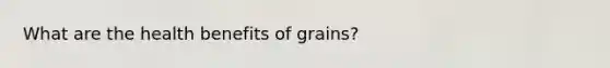 What are the health benefits of grains?