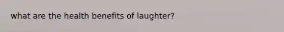 what are the health benefits of laughter?