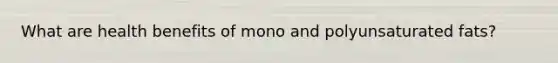 What are health benefits of mono and polyunsaturated fats?