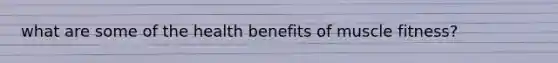 what are some of the health benefits of muscle fitness?