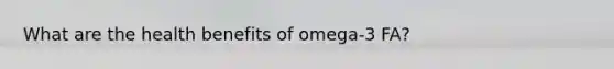 What are the health benefits of omega-3 FA?