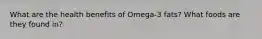 What are the health benefits of Omega-3 fats? What foods are they found in?