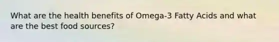 What are the health benefits of Omega-3 Fatty Acids and what are the best food sources?