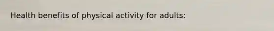 Health benefits of physical activity for adults: