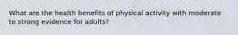 What are the health benefits of physical activity with moderate to strong evidence for adults?