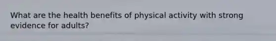 What are the health benefits of physical activity with strong evidence for adults?