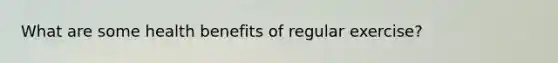 What are some health benefits of regular exercise?