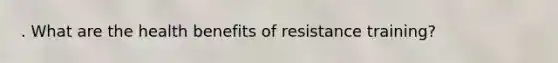 . What are the health benefits of resistance training?